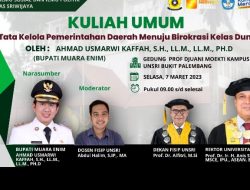FISIP UNSRI Gelar Kuliah Umum Bersama Bupati Muara Enim Ahmad Usmarwi Kaffah,SH.,LLM (Bham)